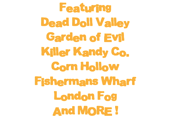 Featuring Dead Doll Valley Garden of Evil Killer Kandy Co. Corn Hollow Fishermans Wharf London Fog And MORE !